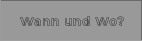 Wann und Wo?