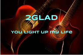 2GLAD You light up my life