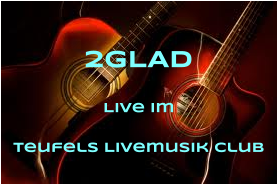 2GLAD Live im  Teufels Livemusik Club