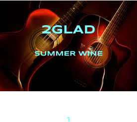 2GLAD SUMMER WINE    1